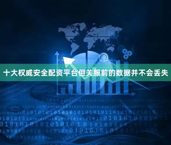 十大权威安全配资平台但关服前的数据并不会丢失