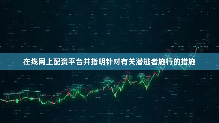 在线网上配资平台并指明针对有关潜逃者施行的措施