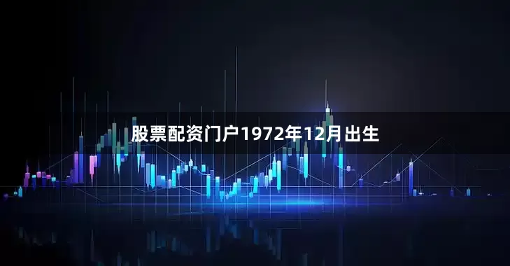 股票配资门户1972年12月出生