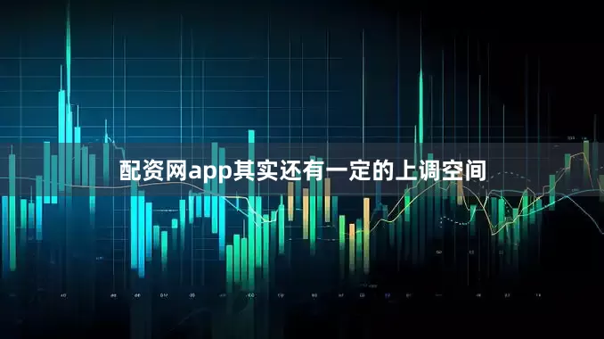 配资网app其实还有一定的上调空间